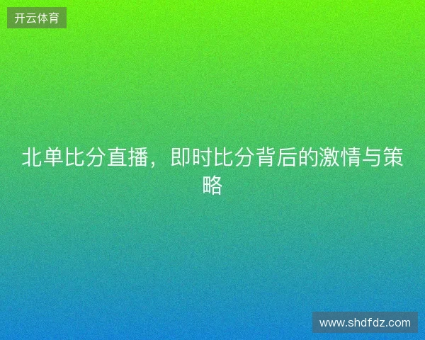 北单比分直播，即时比分背后的激情与策略